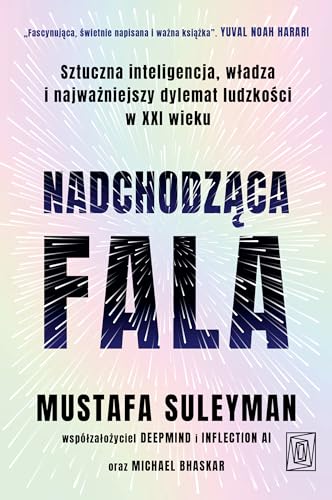 Nadchodząca fala. Sztuczna inteligencja, władza i najważniejszy dylemat ludzkości w XXI wieku Nadchodząca fala. Sztuczna inteligencja, władza i najważniejszy dylemat ludzkości w XXI wieku