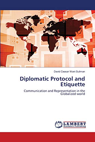 Diplomatic Protocol and Etiquette: Communication and Representation in the Globalized world von LAP Lambert Academic Publishing