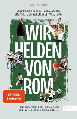 Wir Helden von Rom. Die wahre Geschichte der Fußball-WM 1990, erzählt von allen Weltmeistern: Mit einem Vorwort von Franz Beckenbauer