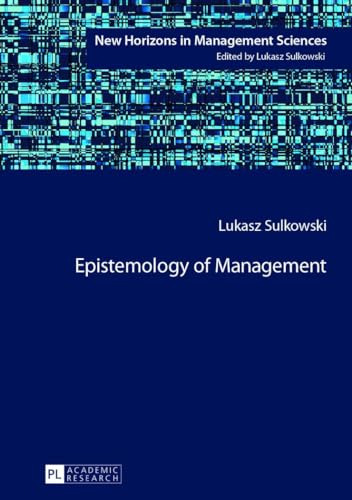 Epistemology of Management (New Horizons in Management Sciences, Band 2)