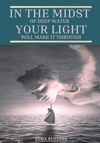 In the Midst of Deep Water, Your Light Will Make It Through von Christian Faith Publishing
