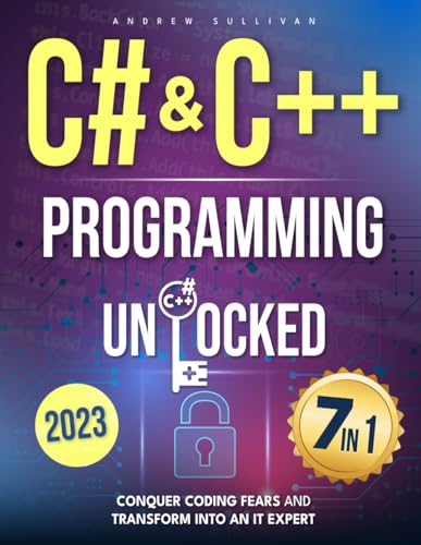 C# & C++ Programming Unlocked: [7 IN 1] Conquer Coding Fears, Master Game & Mobile/IoT Development, and Transform into an IT Expert with this Course Guide for Budding Coders to Industry Pros