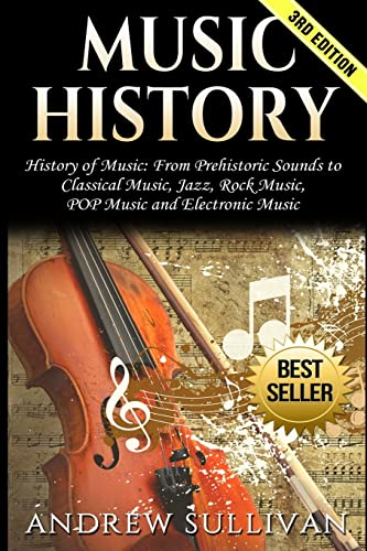 Music History: History of Music: From Prehistoric Sounds to Classical Music, Jazz, Rock Music, POP Music and Electronic Music