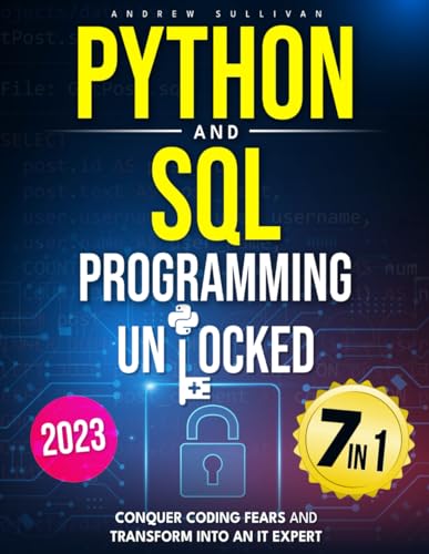 Python and SQL Programming Unlocked: [7 IN 1] Conquer Coding Fears, Master Databases & Transform into an IT Expert with this Comprehensive Course Guide for Budding Coders to Industry Pros von Independently published