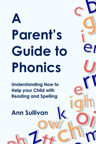 A Parent's Guide to Phonics: Understanding How to Help your Child with Reading and Spelling
