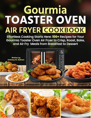 Gourmia Toaster Oven Air Fryer Cookbook: Effortless Cooking Starts Here: 100+ Recipes for Your Gourmia Toaster Oven Air Fryer to Crisp, Roast, Bake, and Air Fry Meals from Breakfast to Dessert von Independently published