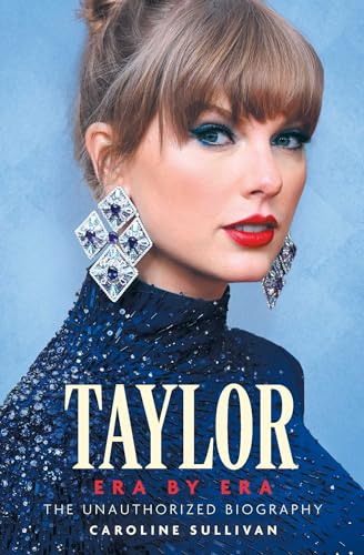 Taylor Swift Era by Era: The Unauthorized Biography