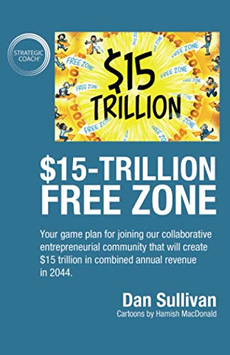 $15-Trillion Free Zone: Your game plan for joining our collaborative entrepreneurial community that will create $15 trillion in combined annual revenue in 2044.
