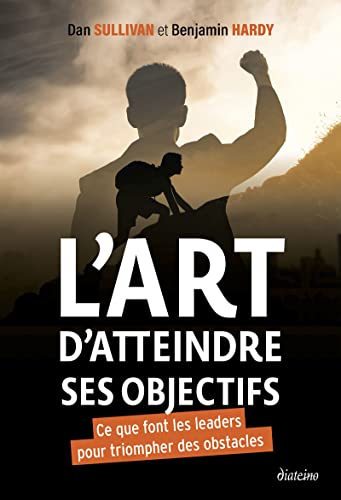 L'art d'atteindre ses objectifs: Ce que font les leaders pour triompher des obstacles