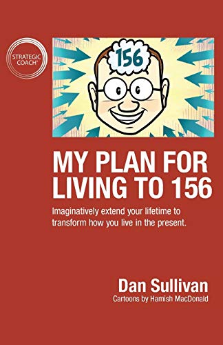 My Plan For Living To 156: Imaginatively extend your lifetime to transform how you live in the present