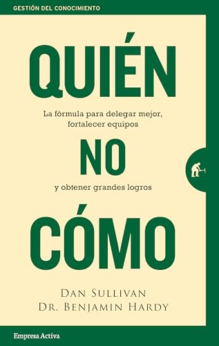 Quién, no Cómo: La fórmula para delegar mejor, fortalecer equipos y obtener grandes logros (Gestión del conocimiento)