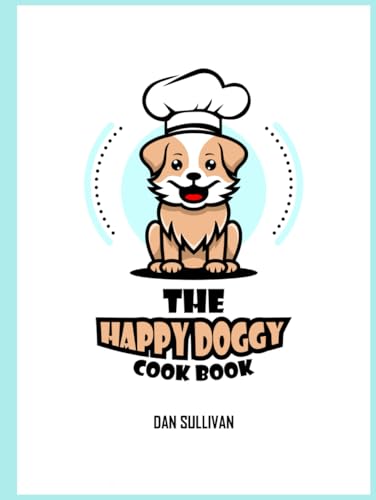 The Happy Doggy Cookbook The Happy Doggy Cookbook von Independently published