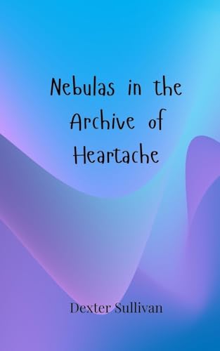 Nebulas in the Archive of Heartache von Creative Arts Management OÜ
