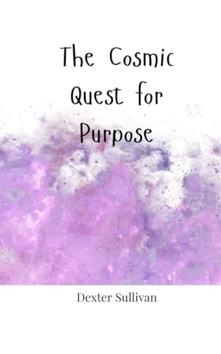 The Cosmic Quest for Purpose The Cosmic Quest for Purpose von Creative Arts Management OÜ