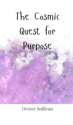 The Cosmic Quest for Purpose The Cosmic Quest for Purpose von Creative Arts Management OÜ