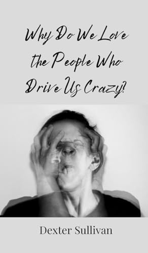 Why Do We Love the People Who Drive Us Crazy? von Creative Arts Management OÜ