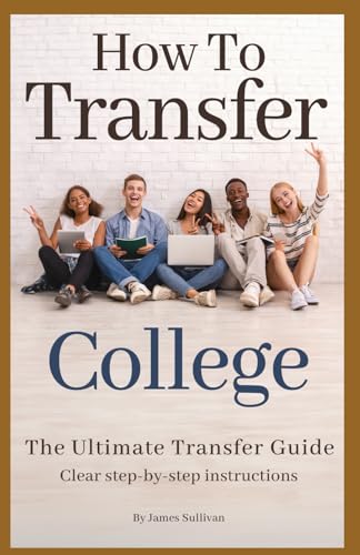 How To Transfer College: The Ultimate Transfer Guide von Independently published