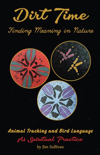 Dirt Time: Finding Meaning in Nature: Animal Tracking and Bird Language as Spiritual Practice von Jim Sullivan