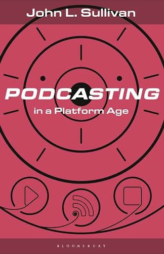 Podcasting in a Platform Age: From an Amateur to a Professional Medium (Bloomsbury Podcast Studies)