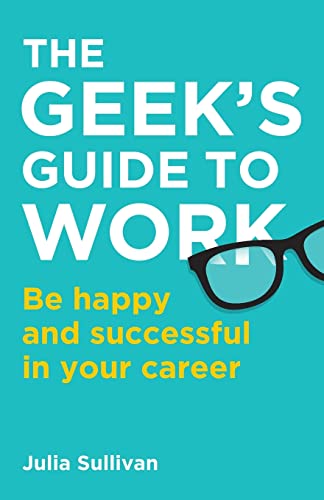 The Geek's Guide to Work: Be happy and successful in your career von Rethink Press