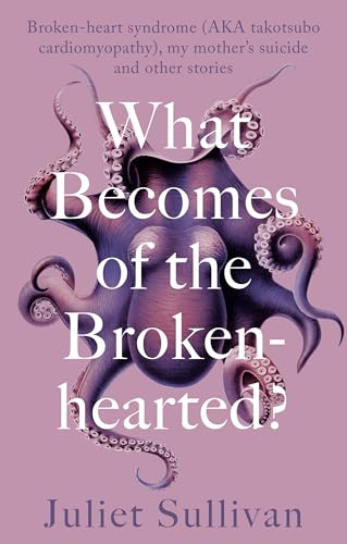 What Becomes of the Broken-hearted: Broken-heart syndrome (aka takotsubo cardiomyopathy), my mother's suicide and other stories von Hammersmith Health Books