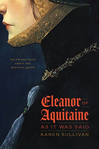 Eleanor of Aquitaine As It Was Said: Truth and Tales About the Medieval Queen