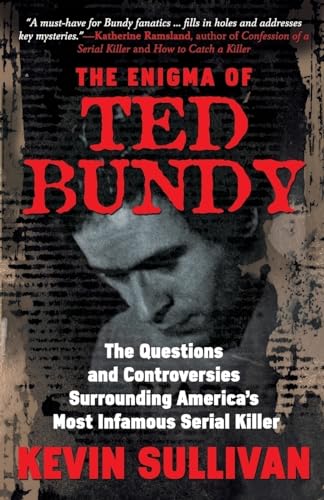 THE ENIGMA OF TED BUNDY: The Questions and Controversies Surrounding America’s Most Infamous Serial Killer