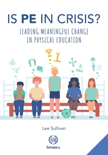 Is Physical Education in Crisis?: Leading a Much-Needed Change in Physical Education
