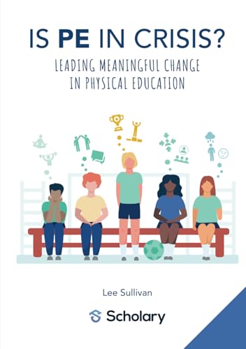 Is Physical Education in Crisis?: Leading a Much-Needed Change in Physical Education von Scholary