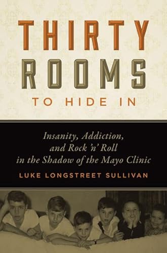 Thirty Rooms to Hide in: Insanity, Addiction, and Rock 'n' Roll in the Shadow of the Mayo Clinic