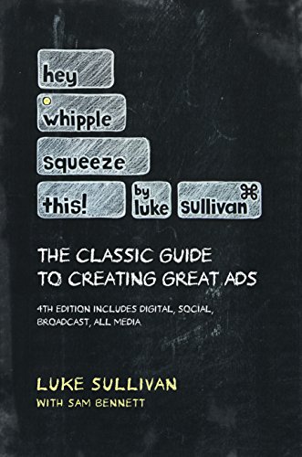 Hey, Whipple, Squeeze This!: The Classic Guide to Creating Great Ads
