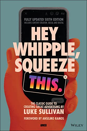 Hey Whipple, Squeeze This: The Classic Guide to Creating Great Advertising von Wiley