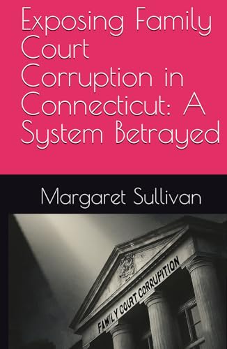 Exposing Family Court Corruption in Connecticut: A System Betrayed (Empowering Litigants in Family Court) von Independently published