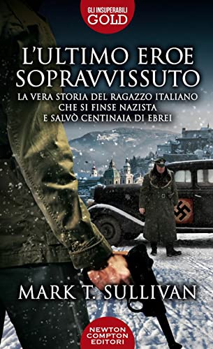 L'ultimo eroe sopravvissuto. La vera storia del ragazzo italiano che si finse nazista e salvò centinaia di ebrei (Gli insuperabili Gold) von Newton Compton Editori
