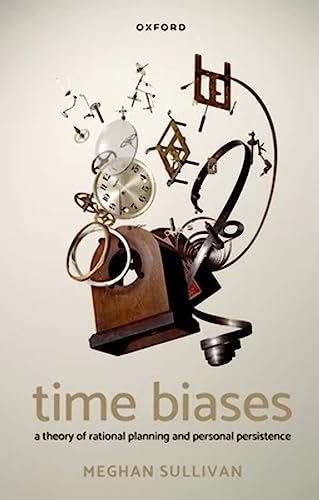 Time Biases: A Theory of Rational Planning and Personal Persistence von Oxford University Press