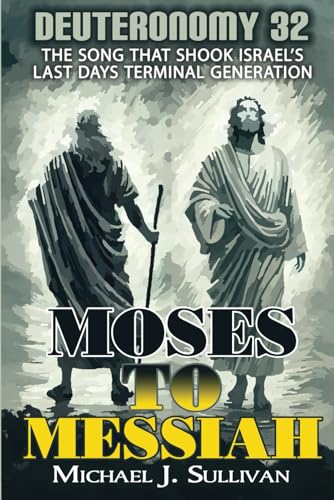 Moses to Messiah Deuteronomy 32: The Song That Shook Israel's Terminal Generation in AD 70 Moses to Messiah Deuteronomy 32: The Song That Shook Israel's Terminal Generation in AD 70 von Independently published
