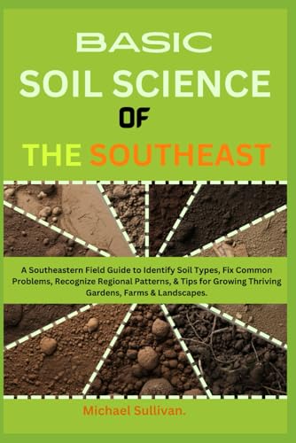 Basic Soil Science of the Southeast: A Southeastern Field Guide to Identify Soil Types, Fix Common Problems, Recognize Regional Patterns, & Tips for Growing Thriving Gardens, Farms & Landscapes von Independently published
