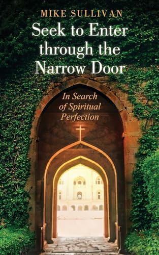 Seek to Enter through the Narrow Door: In Search of Spiritual Perfection von Gatekeeper Press