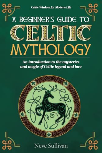 A Beginner's Guide to Celtic Mythology: An Introduction to the Mysteries and Magic of Celtic Legend and Lore (Celtic Wisdom for Modern Life) von Independently published