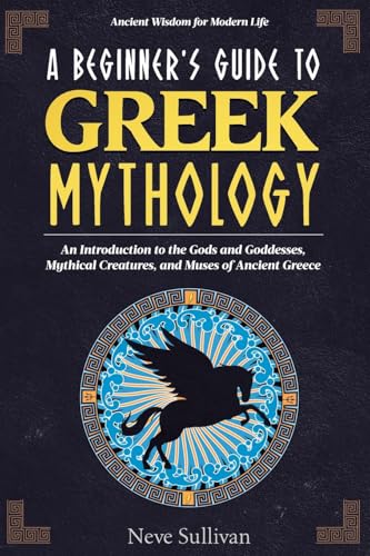 A Beginner's Guide to Greek Mythology: An Introduction to the Gods and Goddesses, Mythical Creatures, and Muses of Ancient Greece von Intrepidas Publishing