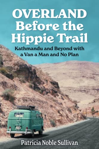 Overland Before the Hippie Trail: Kathmandu and Beyond with a Van a Man and No Plan