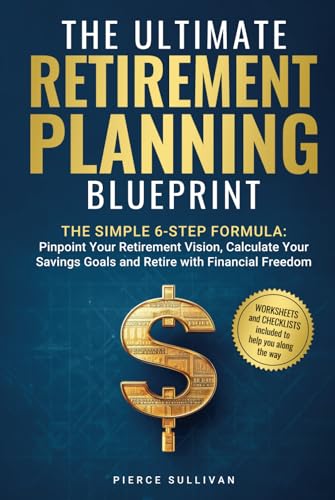 The Ultimate Retirement Planning Blueprint: The Simple 6 Step Formula: Pinpoint Your Retirement Vision, Calculate Savings Goals and Retire with Financial Freedom von Independently published