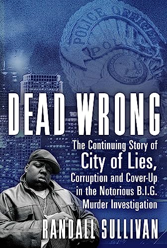 Dead Wrong: The Continuing Story of City of Lies, Corruption and Cover-Up in the Notorious BIG Murder Investigation