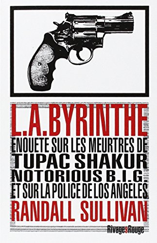 L.A.Byrinthe: Enquête sur les meurtres de Tupac Shakur, Notorious Big et sur la police de Los Angeles L.A.Byrinthe: Enquête sur les meurtres de Tupac Shakur, Notorious Big et sur la police de Los Angeles von RIVAGES