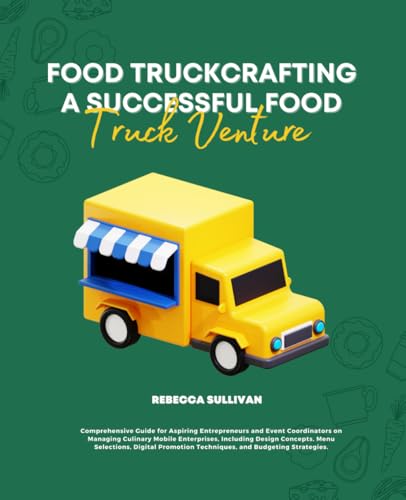 Crafting a Successful Food Truck Venture: Comprehensive Guide for Aspiring Entrepreneurs and Event Coordinators on Managing Culinary Mobile ... Techniques, and Budgeting Strategies. von Independently published