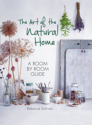 The Art of the Natural Home: A Room by Room Guide
