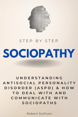 Sociopathy Step by Step: Understanding Antisocial Personality Disorder (ASPD) & How to Deal With and Communicate with Sociopaths (Step By Step Subject Guides) von Independently published