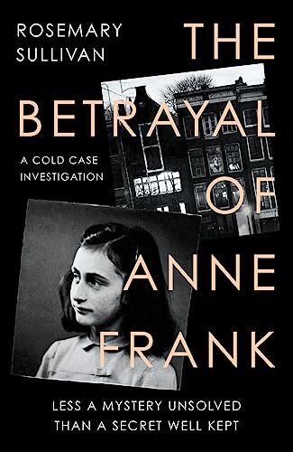 The Betrayal of Anne Frank: Less a Mystery Unsolved Than a Secret Well Kept