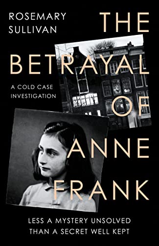 The Betrayal of Anne Frank: Less a Mystery Unsolved Than a Secret Well Kept von William Collins