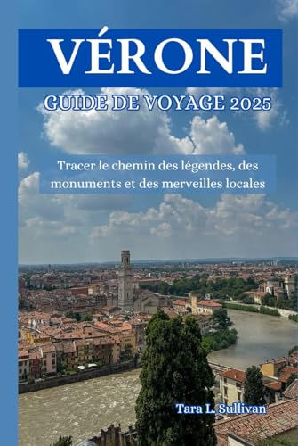 VÉRONE GUIDE DE VOYAGE 2025: Tracer le chemin des légendes, des monuments et des merveilles locales von Independently published